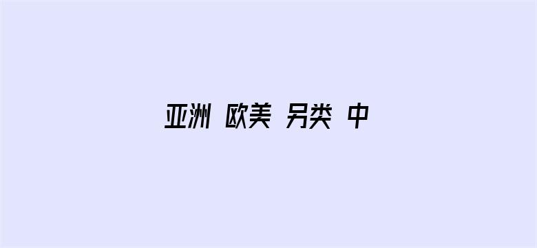 >亚洲 欧美 另类 中文字幕横幅海报图